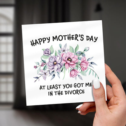 At Least You Got Me in the Divorce, Funny Mother’s Day Card