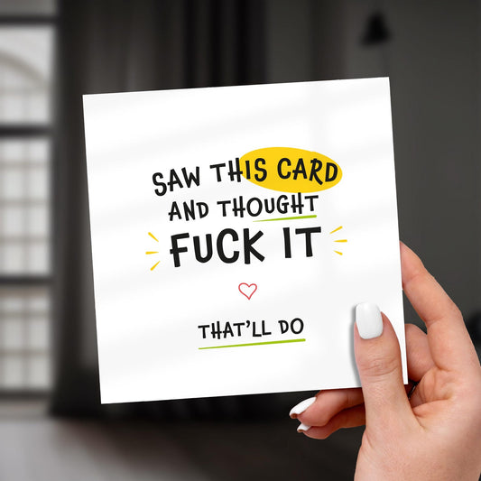 Cheeky greeting card with the text ‘Saw this card and thought f**k it, that’ll do’.