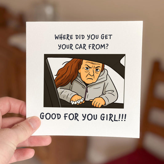 Funny meme birthday card showing a woman leaning through a car window with the text ‘Where did you get your car from? Good for you girl!’